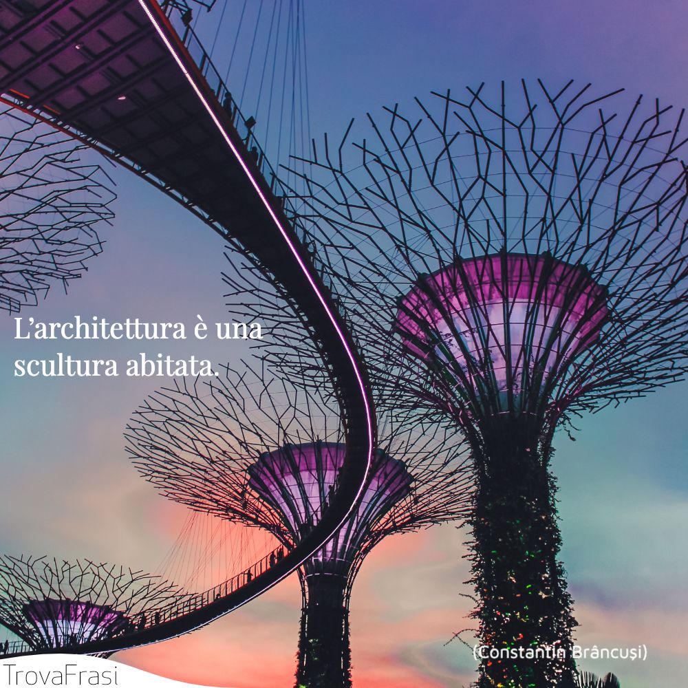L’architettura è una scultura abitata.