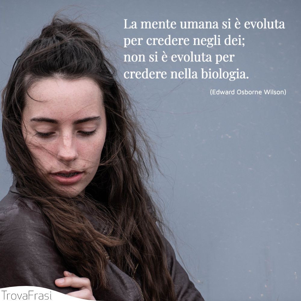 La mente umana si è evoluta per credere negli dei; non si è evoluta per credere nella biologia.