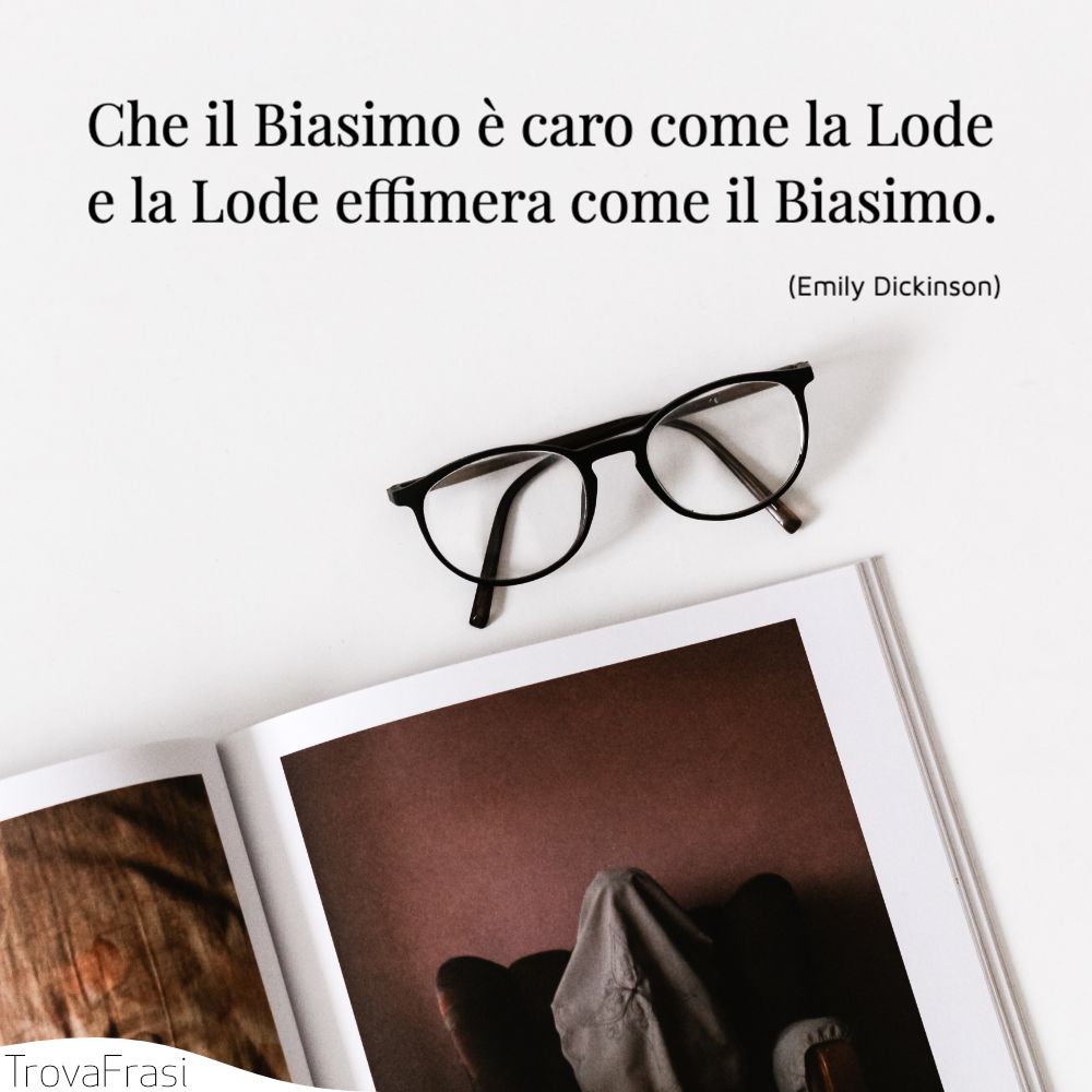 Che il Biasimo è caro come la Lode e la Lode effimera come il Biasimo.