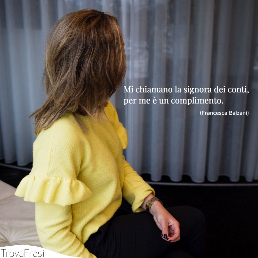 Mi chiamano la signora dei conti, per me è un complimento.