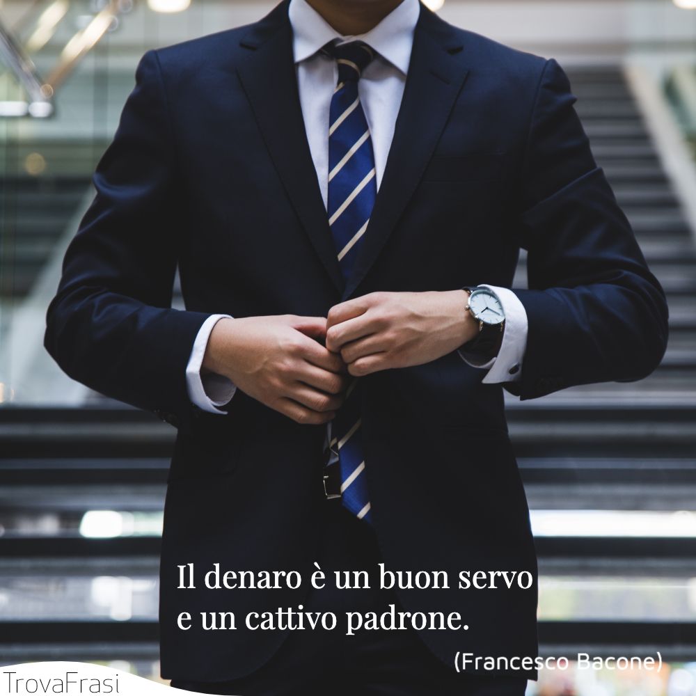 Il denaro è un buon servo e un cattivo padrone.