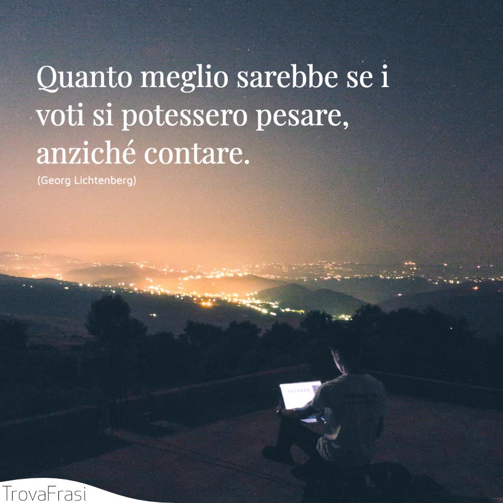 Quanto meglio sarebbe se i voti si potessero pesare, anziché contare.