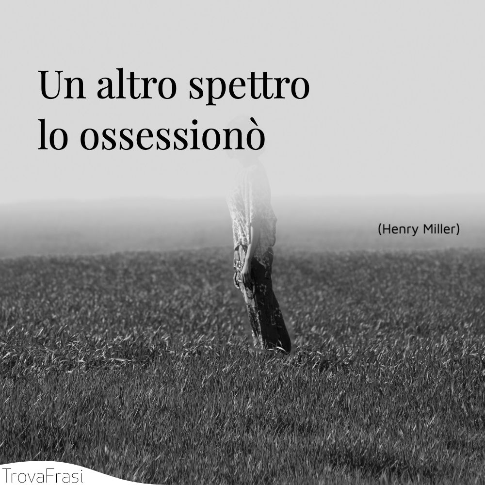 Un altro spettro lo ossessionò