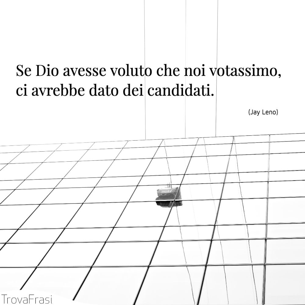 Se Dio avesse voluto che noi votassimo, ci avrebbe dato dei candidati.