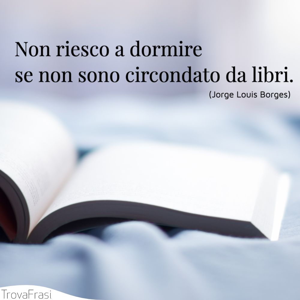 Non riesco a dormire se non sono circondato da libri.