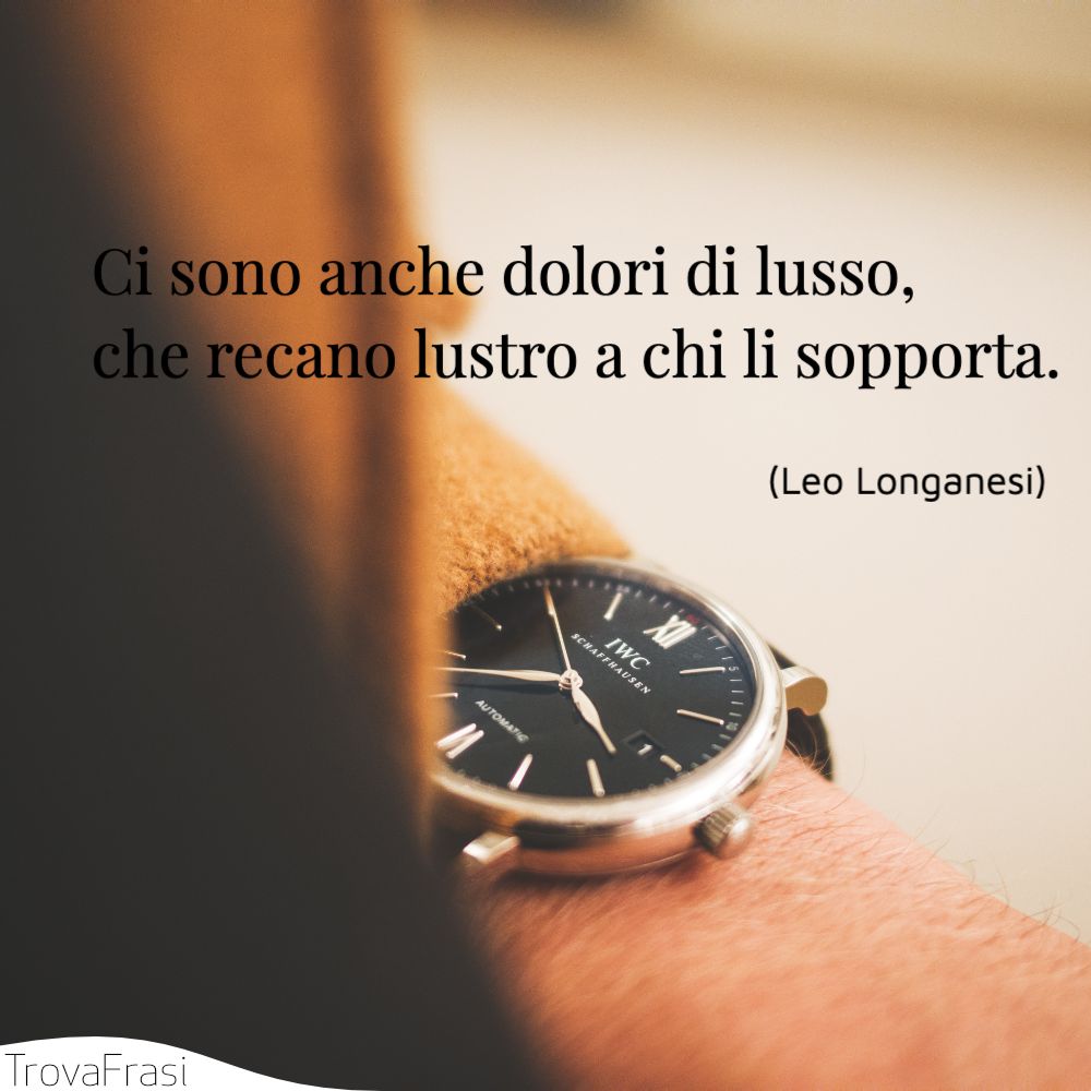 Ci sono anche dolori di lusso, che recano lustro a chi li sopporta.