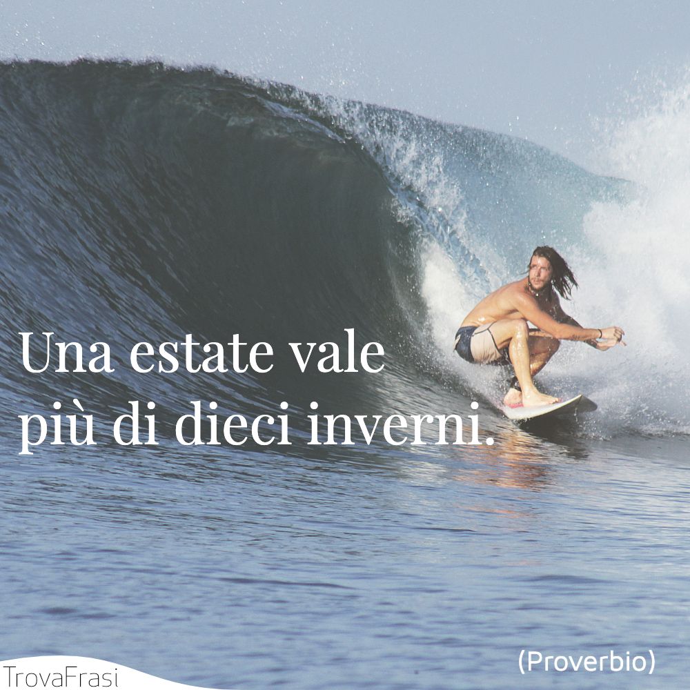 Una estate vale più di dieci inverni.