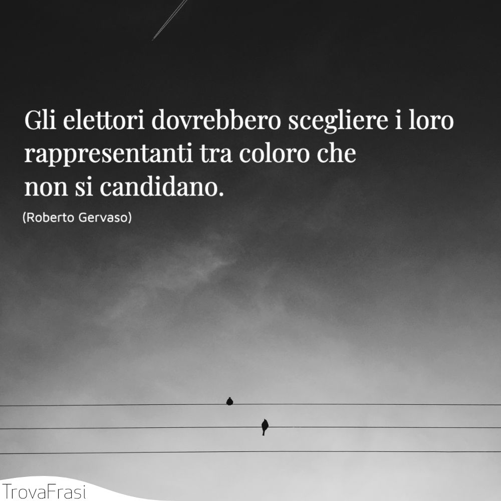 Gli elettori dovrebbero scegliere i loro rappresentanti tra coloro che non si candidano.
