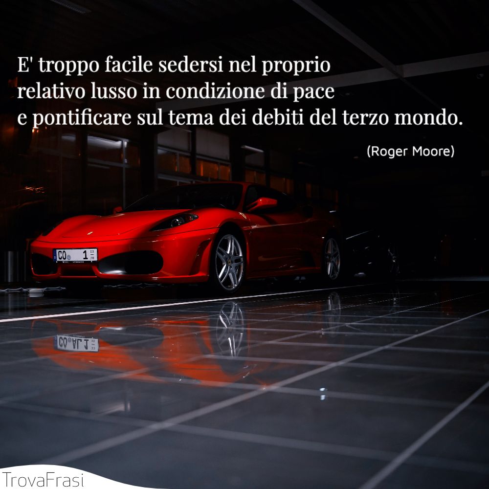 E' troppo facile sedersi nel proprio relativo lusso in condizione di pace e pontificare sul tema dei debiti del terzo mondo.