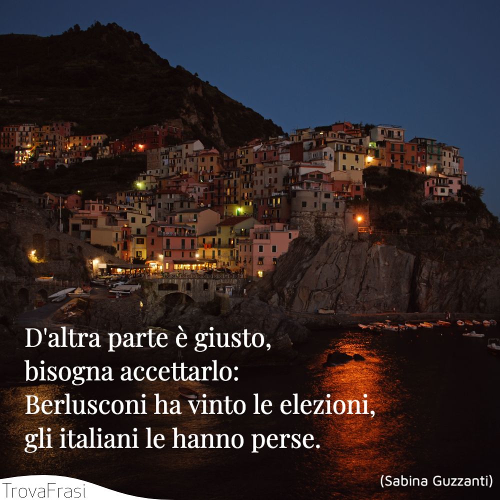 D'altra parte è giusto, bisogna accettarlo: Berlusconi ha vinto le elezioni, gli italiani le hanno perse.