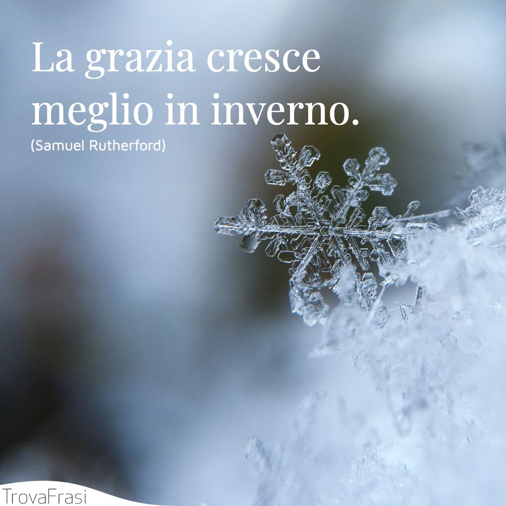 La grazia cresce meglio in inverno.