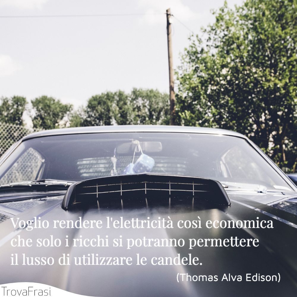 Voglio rendere l'elettricità così economica che solo i ricchi si potranno permettere il lusso di utilizzare le candele.