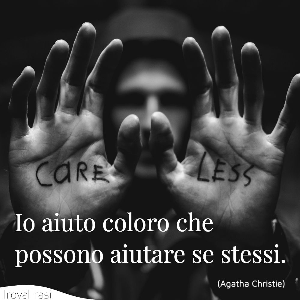 Io aiuto coloro che possono aiutare se stessi.