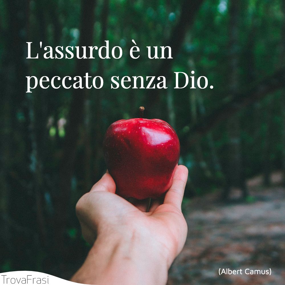 L'assurdo è un peccato senza Dio.