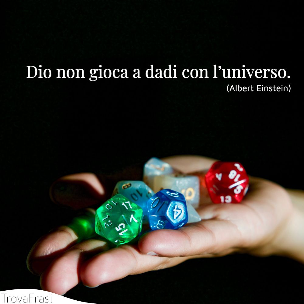 Dio non gioca a dadi con l’universo.