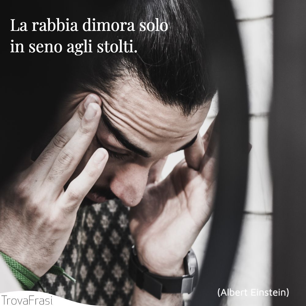 La rabbia dimora solo in seno agli stolti.