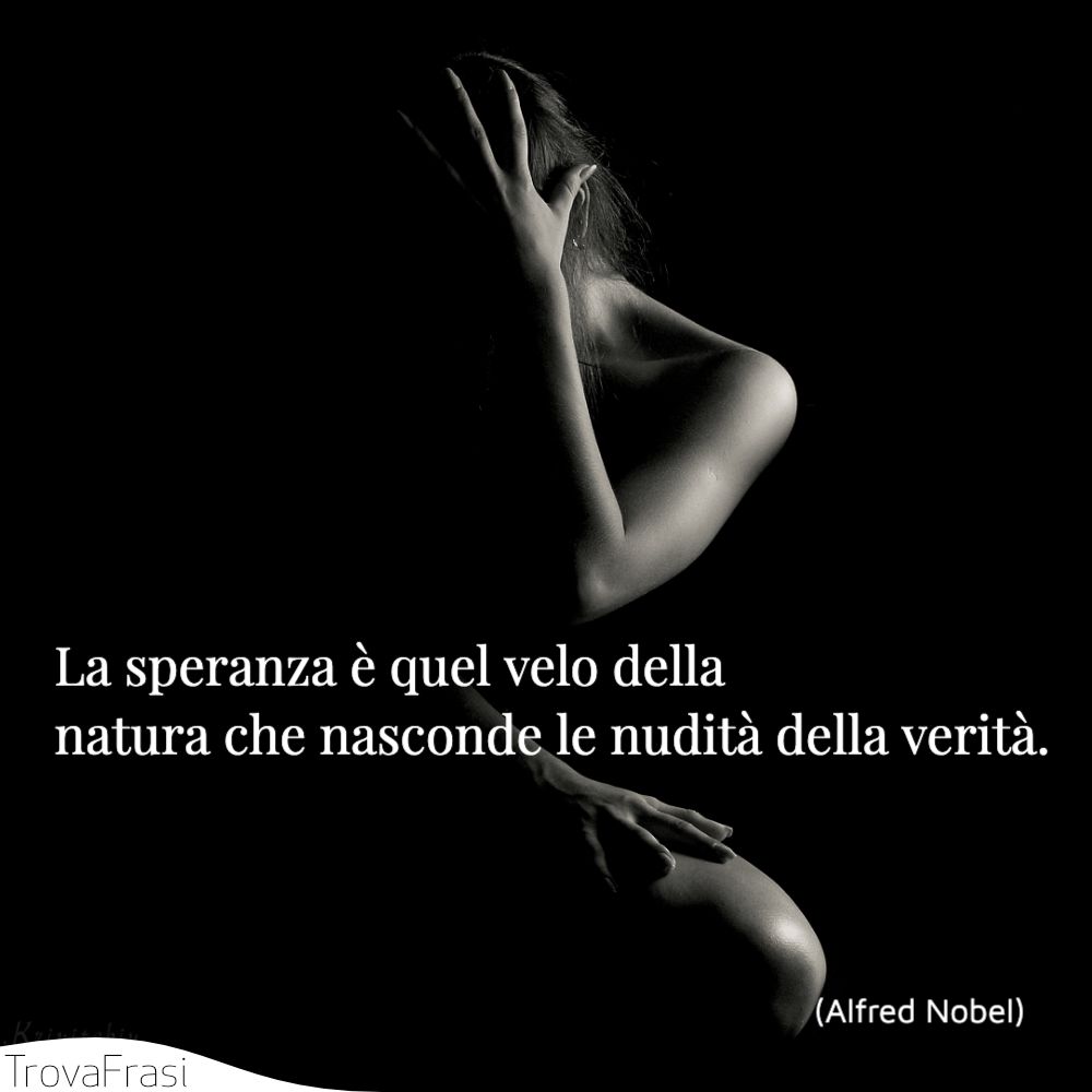 La speranza è quel velo della natura che nasconde le nudità della verità.