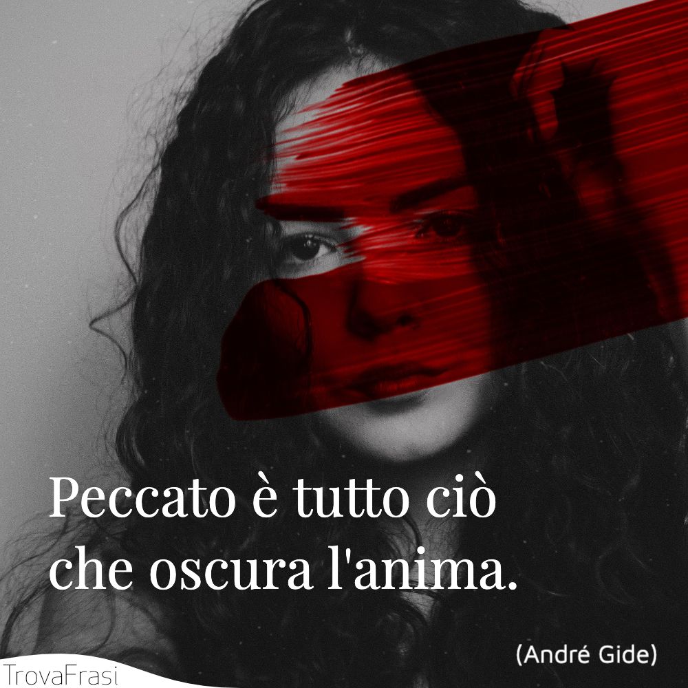 Peccato è tutto ciò che oscura l'anima.