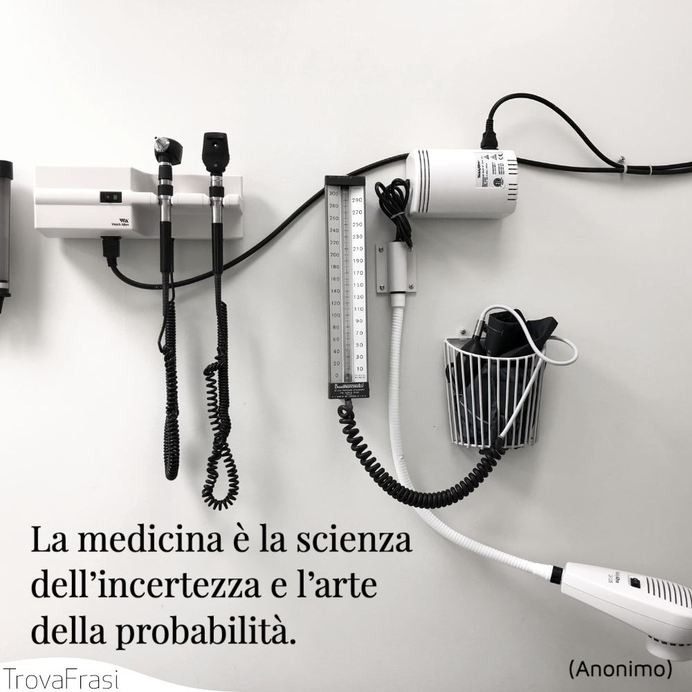 La medicina è la scienza dell’incertezza e l’arte della probabilità.