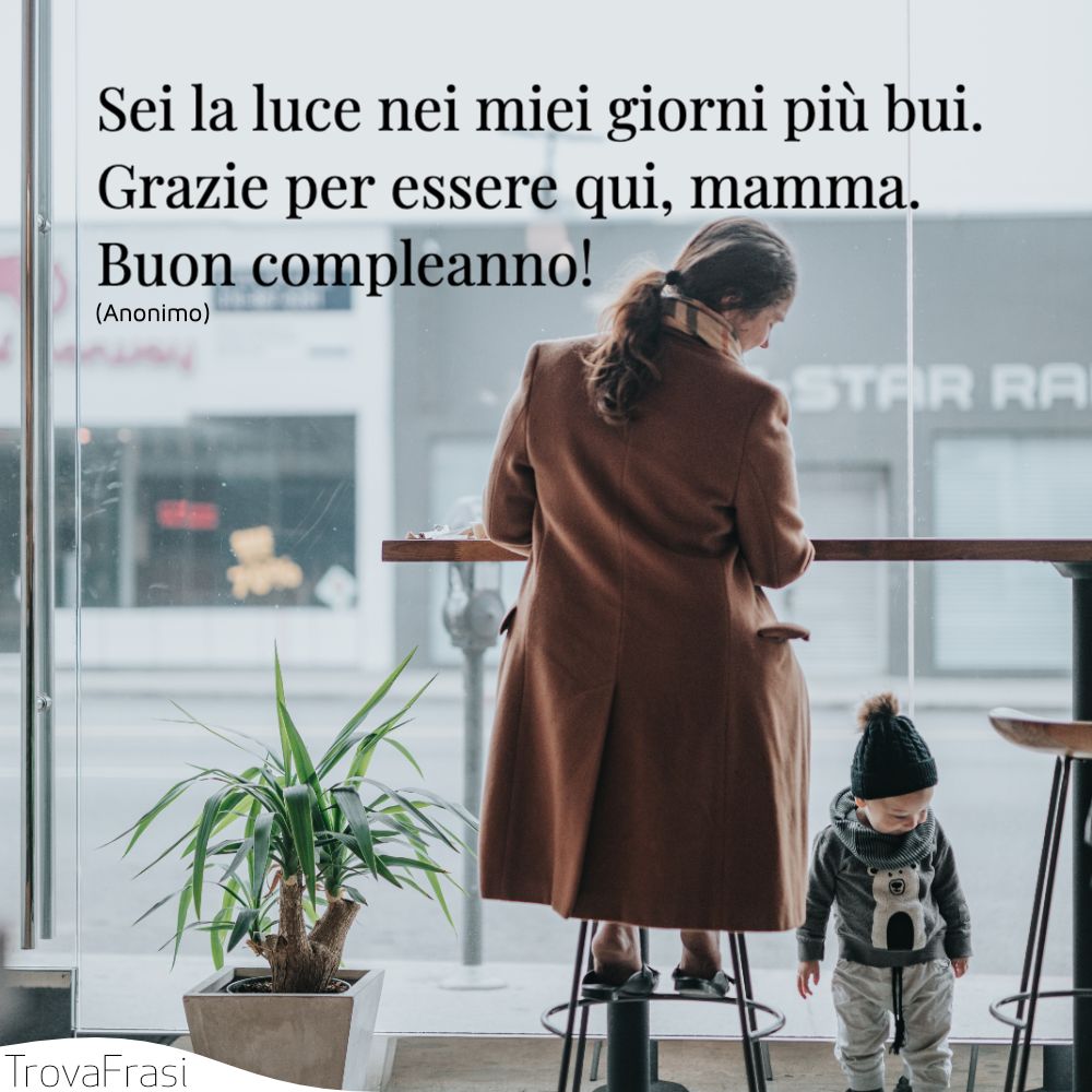 Sei la luce nei miei giorni più bui. Grazie per essere qui, mamma. Buon compleanno!