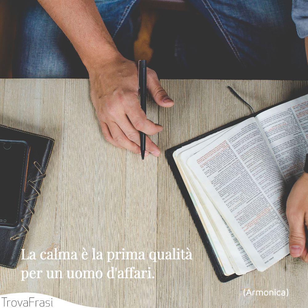 La calma è la prima qualità per un uomo d'affari.