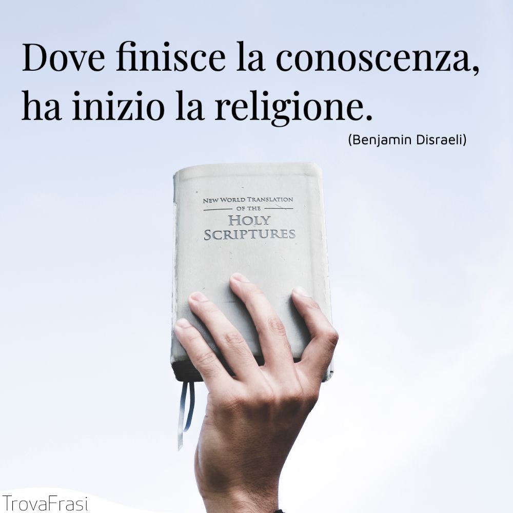 Dove finisce la conoscenza, ha inizio la religione.