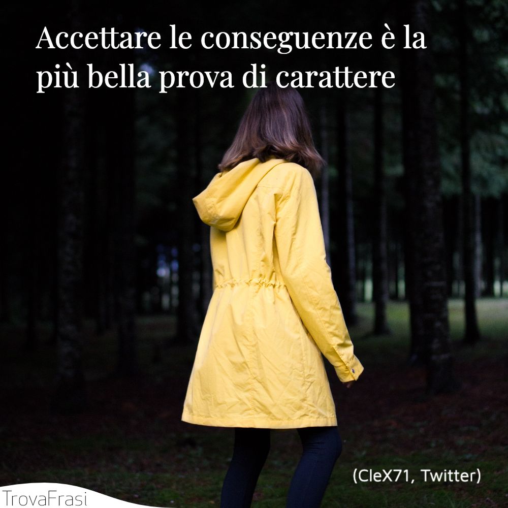 Accettare le conseguenze è la più bella prova di carattere