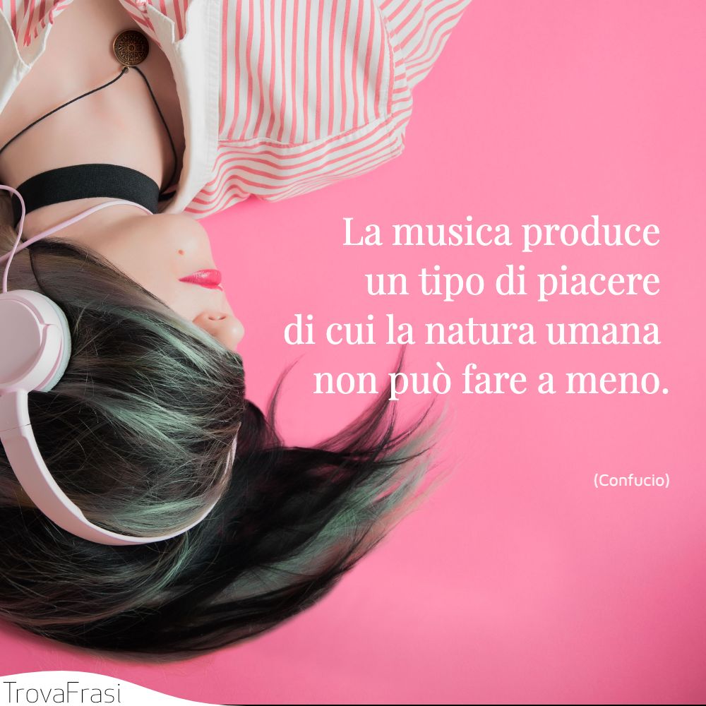 La musica produce un tipo di piacere di cui la natura umana non può fare a meno.