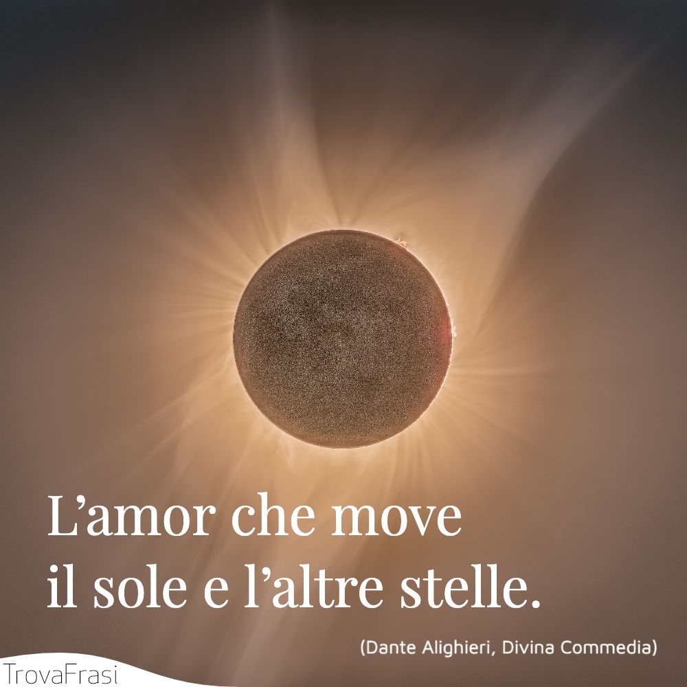 L’amor che move il sole e l’altre stelle.