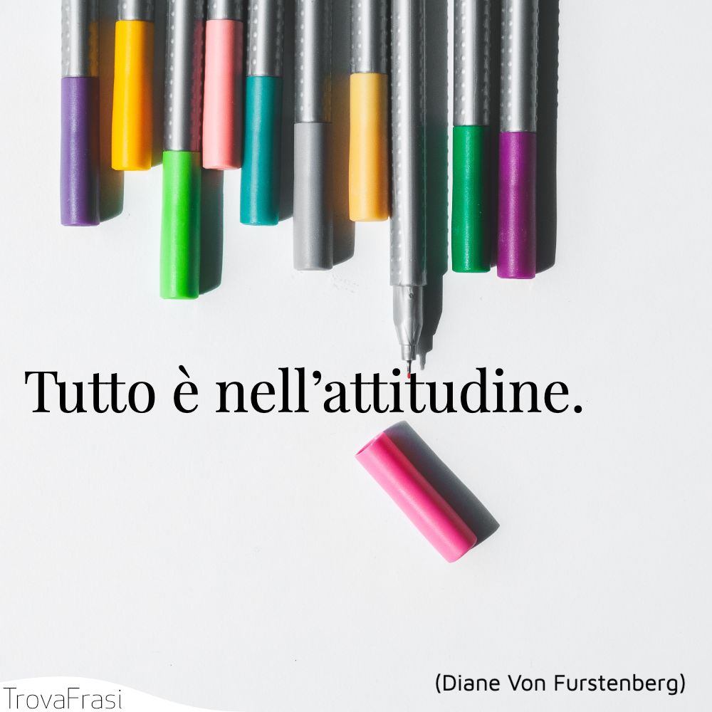Tutto è nell’attitudine.