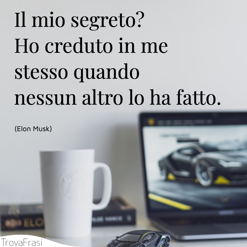 Il mio segreto? Ho creduto in me stesso quando nessun altro lo ha fatto.