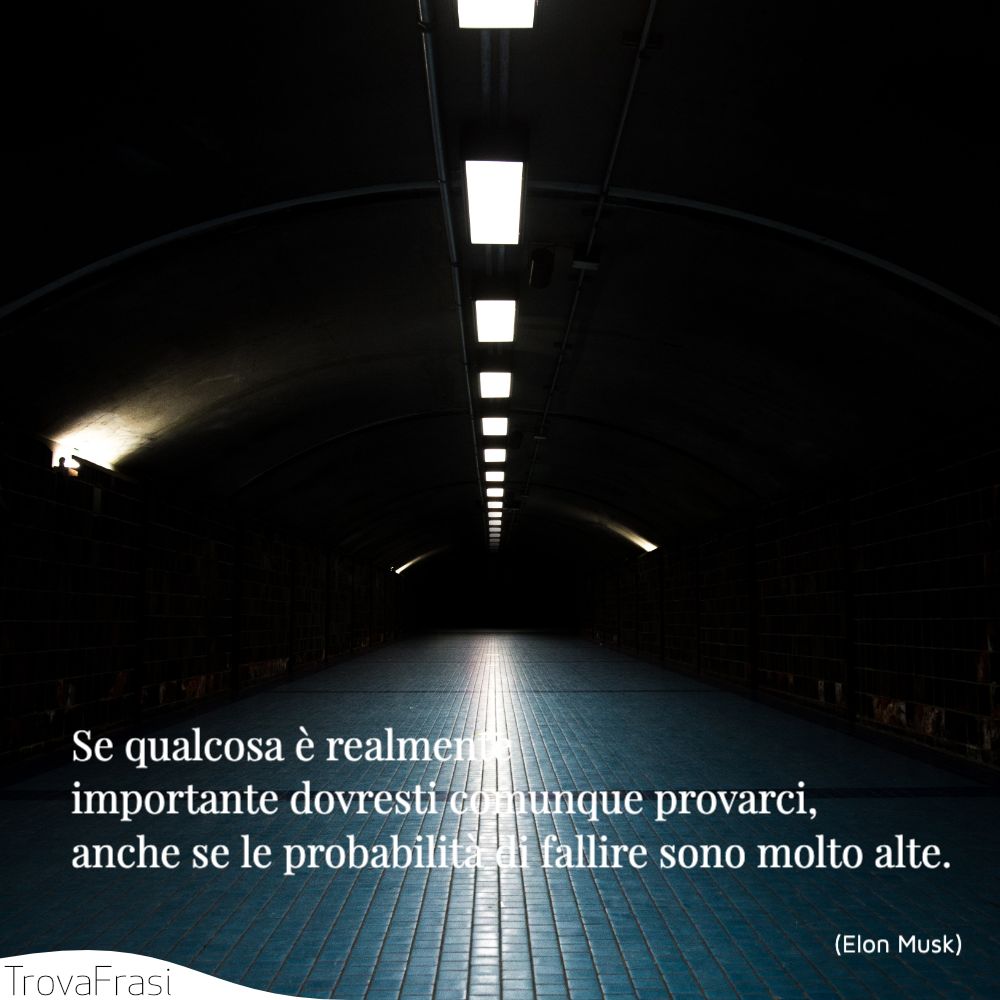 Se qualcosa è realmente importante dovresti comunque provarci, anche se le probabilità di fallire sono molto alte.