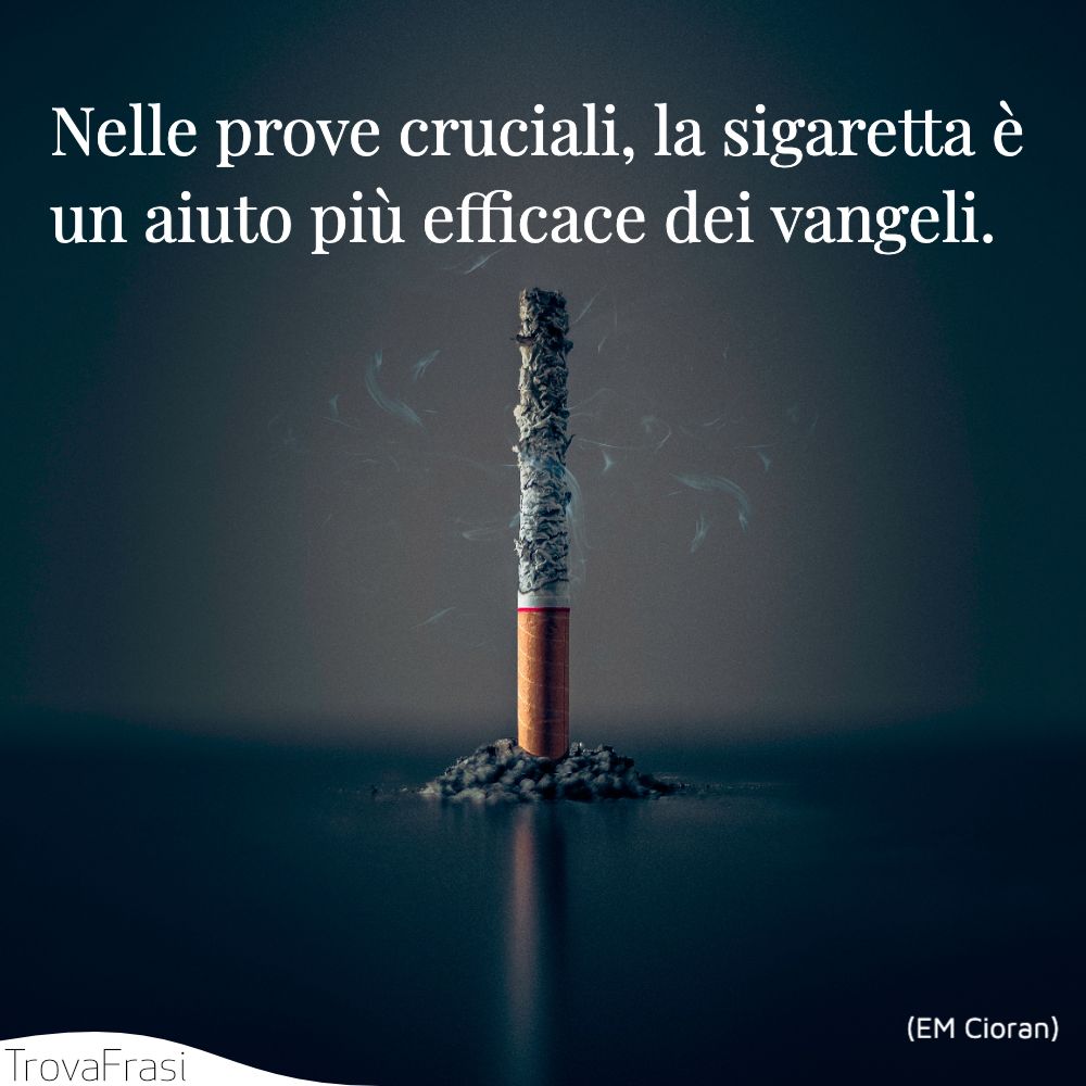 Nelle prove cruciali, la sigaretta è un aiuto più efficace dei vangeli.