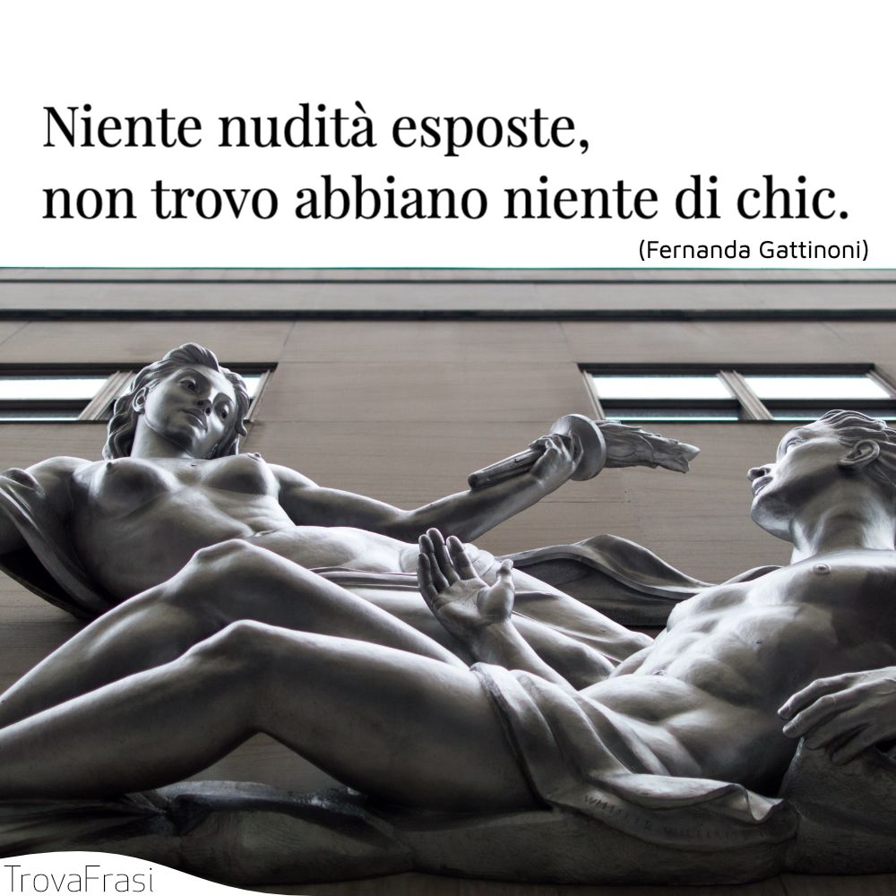 Niente nudità esposte, non trovo abbiano niente di chic.