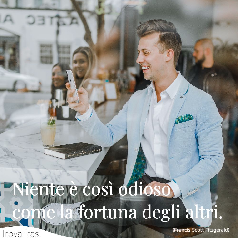 Niente è così odioso come la fortuna degli altri.