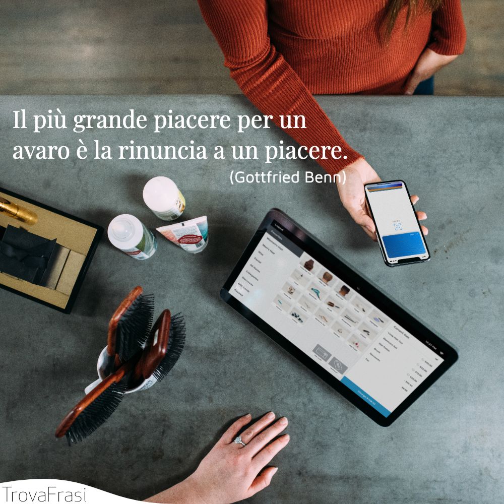 Il più grande piacere per un avaro è la rinuncia a un piacere.