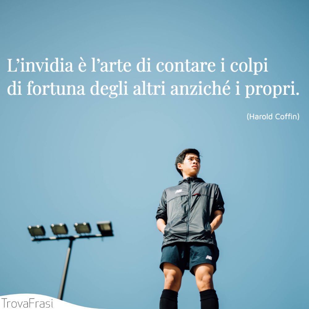 L’invidia è l’arte di contare i colpi di fortuna degli altri anziché i propri.