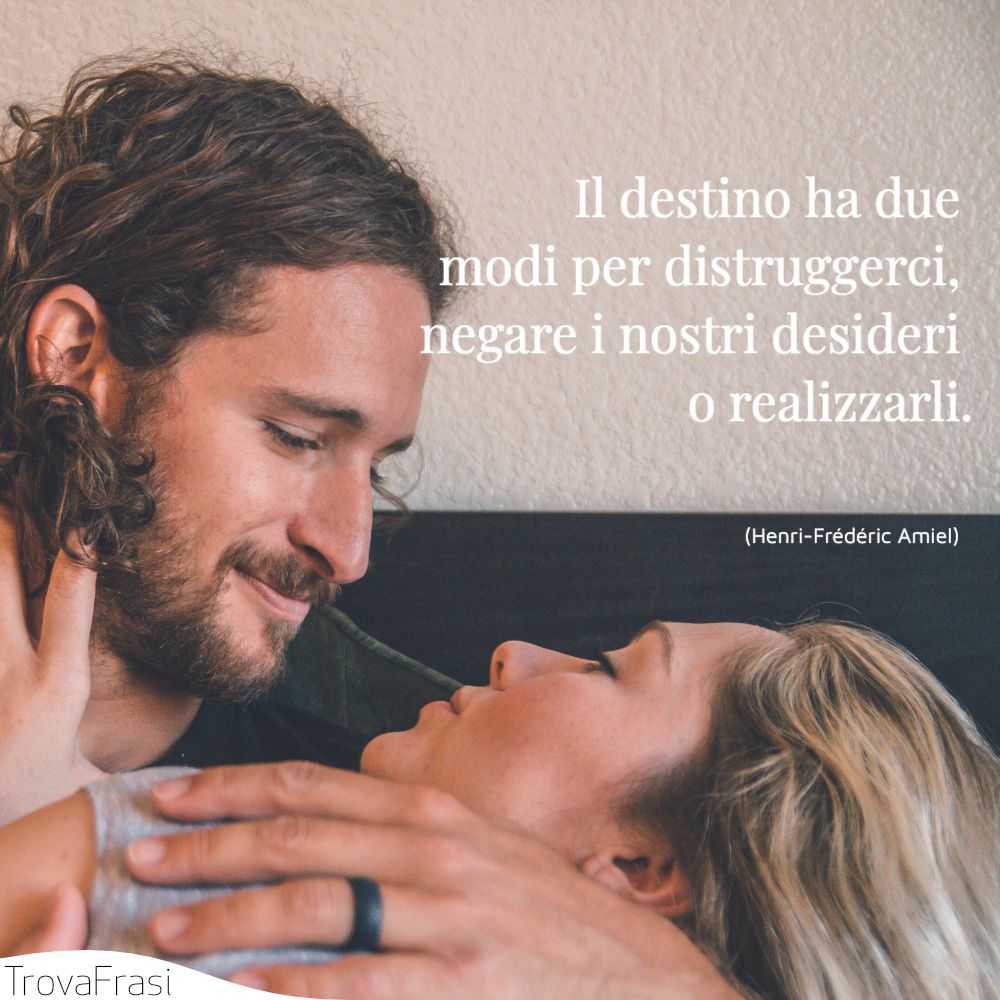 Il destino ha due modi per distruggerci, negare i nostri desideri o realizzarli.