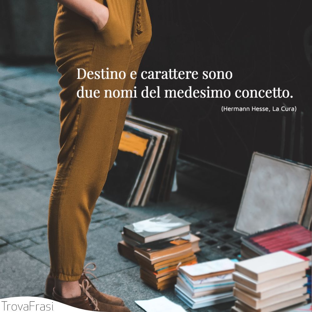 Destino e carattere sono due nomi del medesimo concetto.