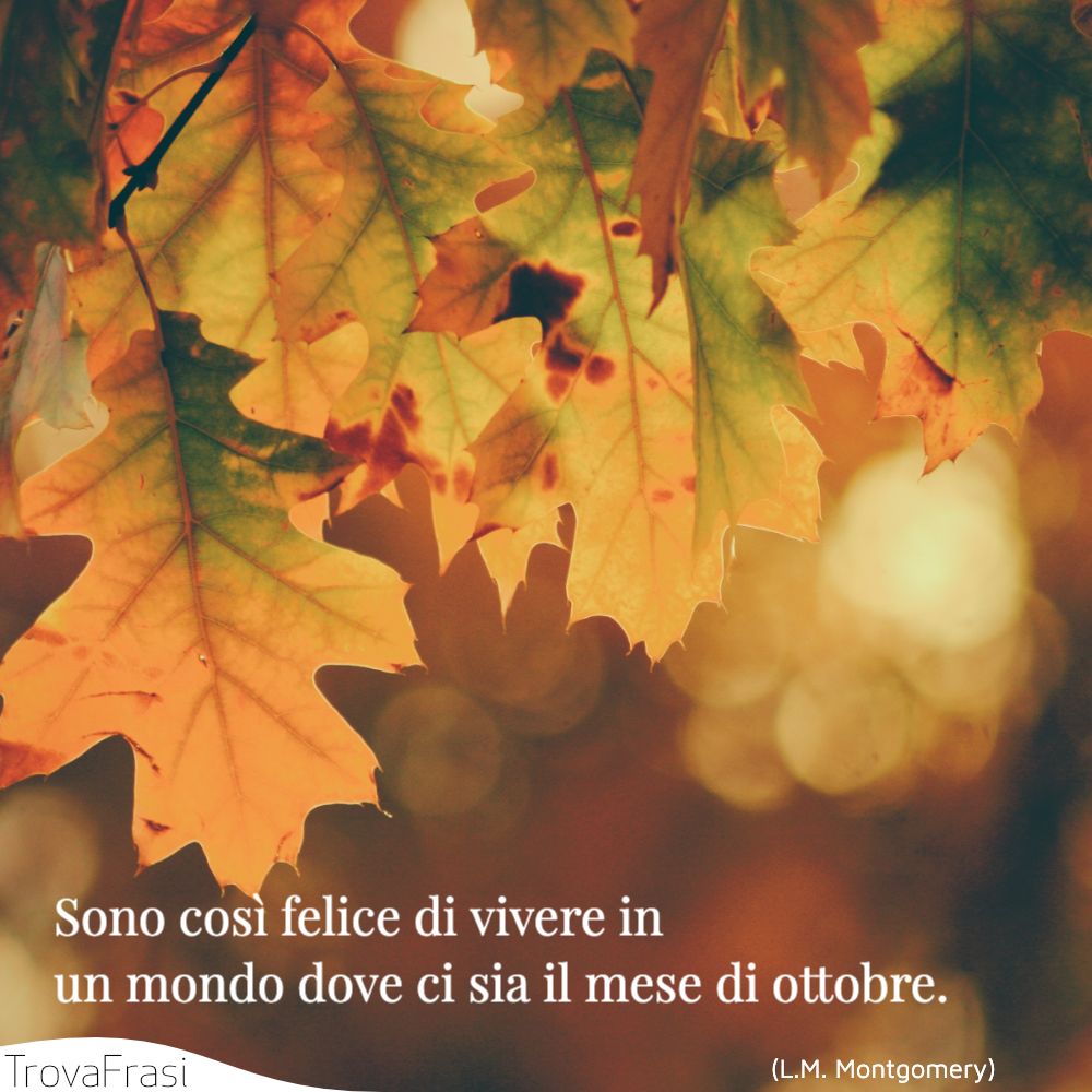 Sono così felice di vivere in un mondo dove ci sia il mese di ottobre.