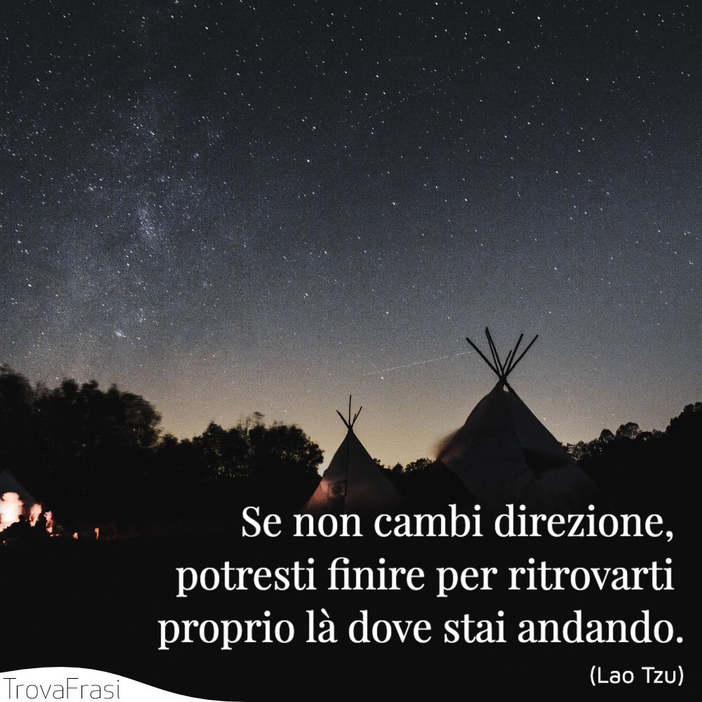 Se non cambi direzione, potresti finire per ritrovarti proprio là dove stai andando.