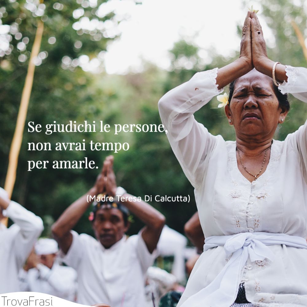 Se giudichi le persone, non avrai tempo per amarle.
