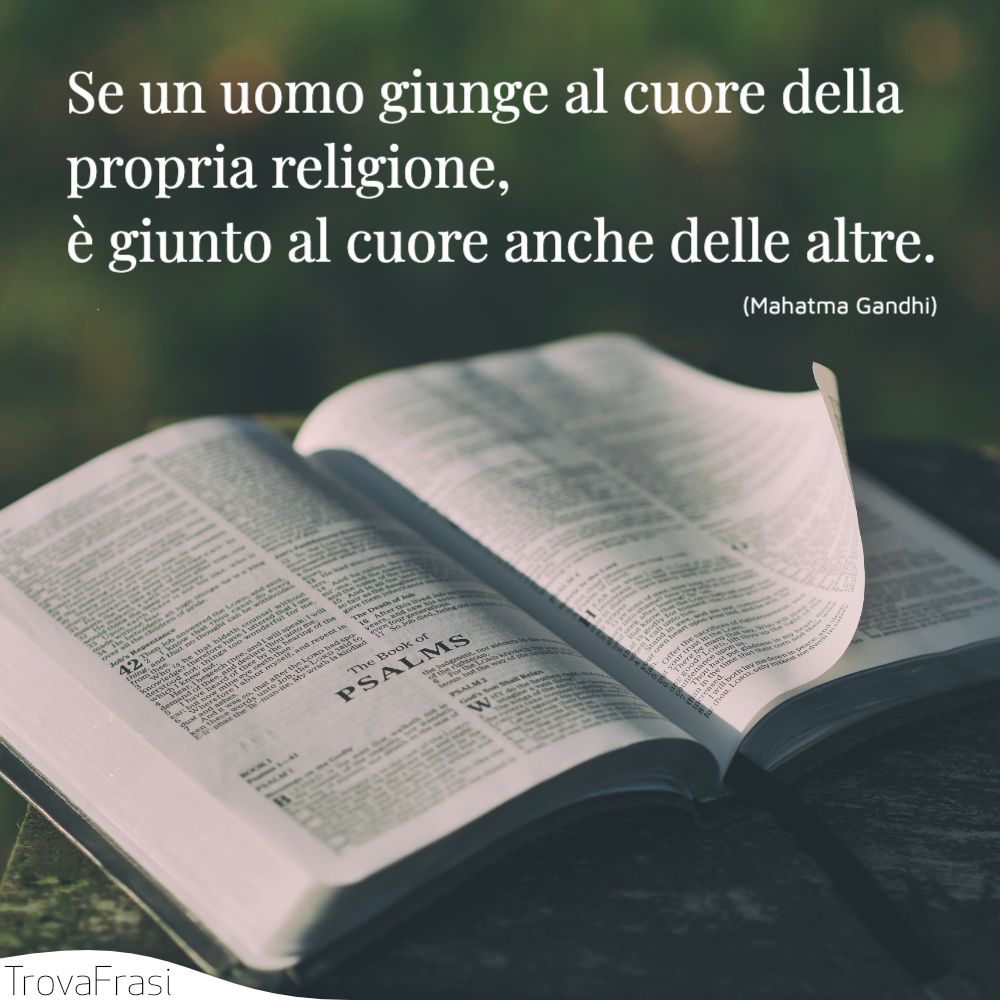 Se un uomo giunge al cuore della propria religione, è giunto al cuore anche delle altre.