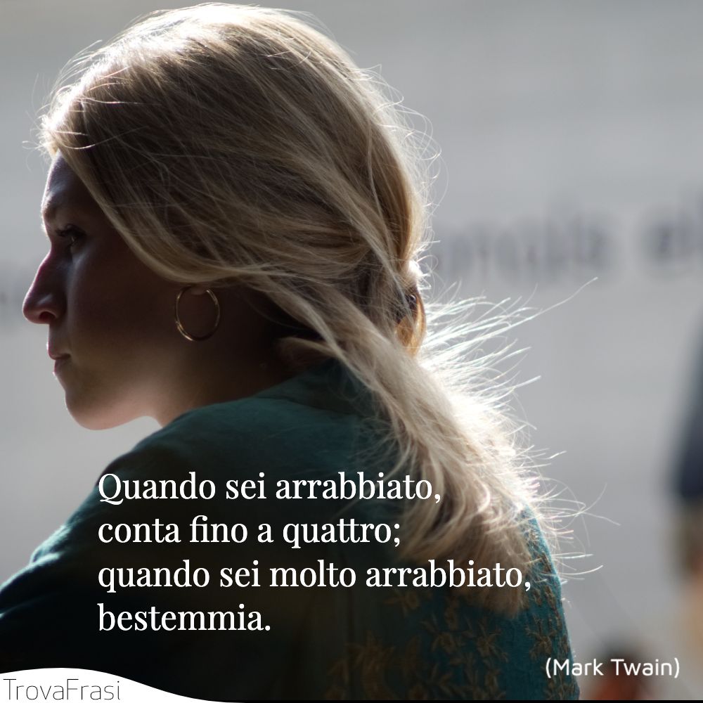 Quando sei arrabbiato, conta fino a quattro; quando sei molto arrabbiato, bestemmia.
