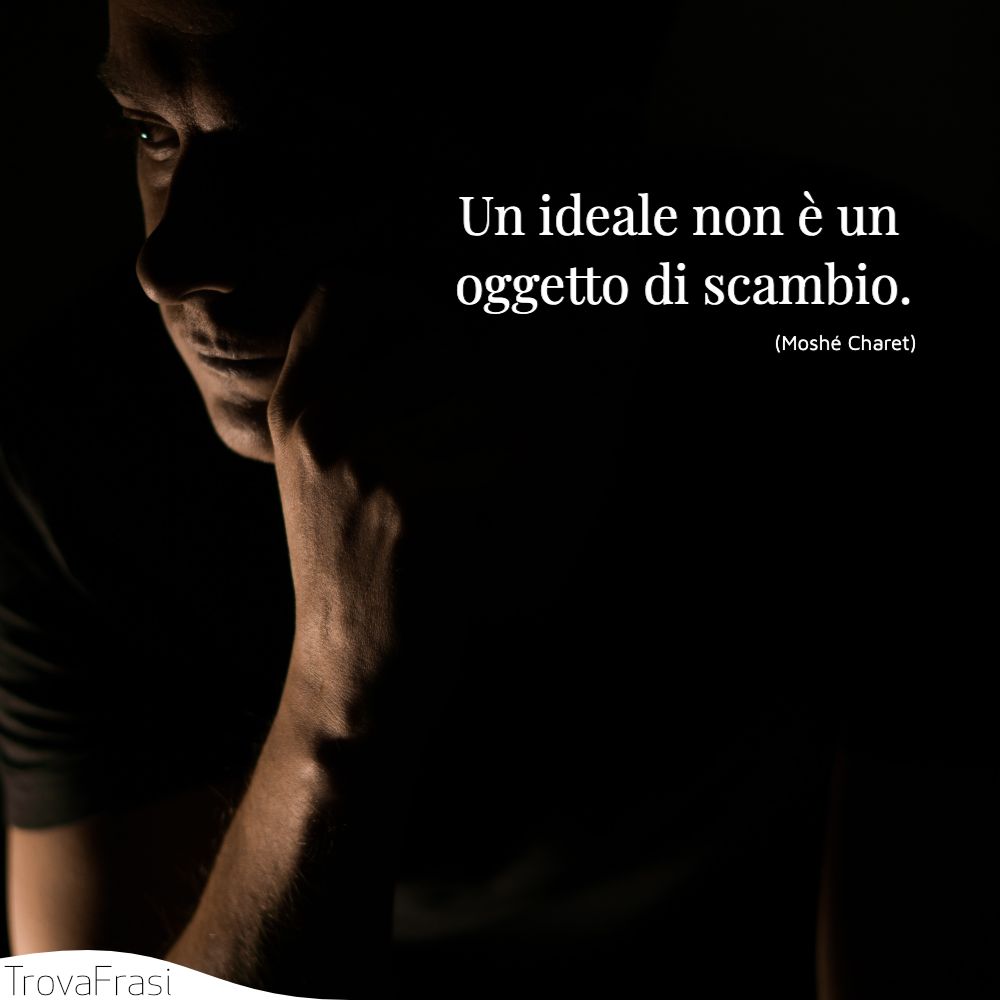 Un ideale non è un oggetto di scambio.