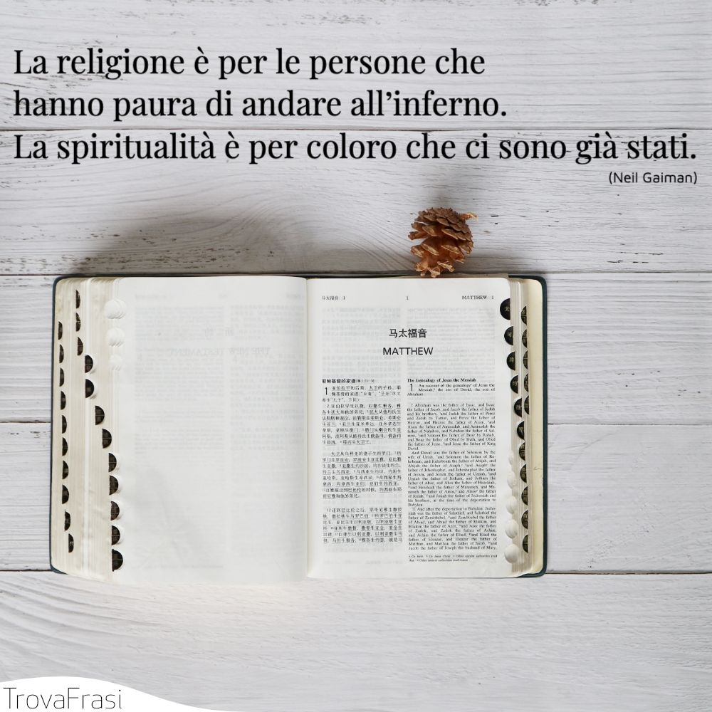 La religione è per le persone che hanno paura di andare all’inferno. La spiritualità è per coloro che ci sono già stati.