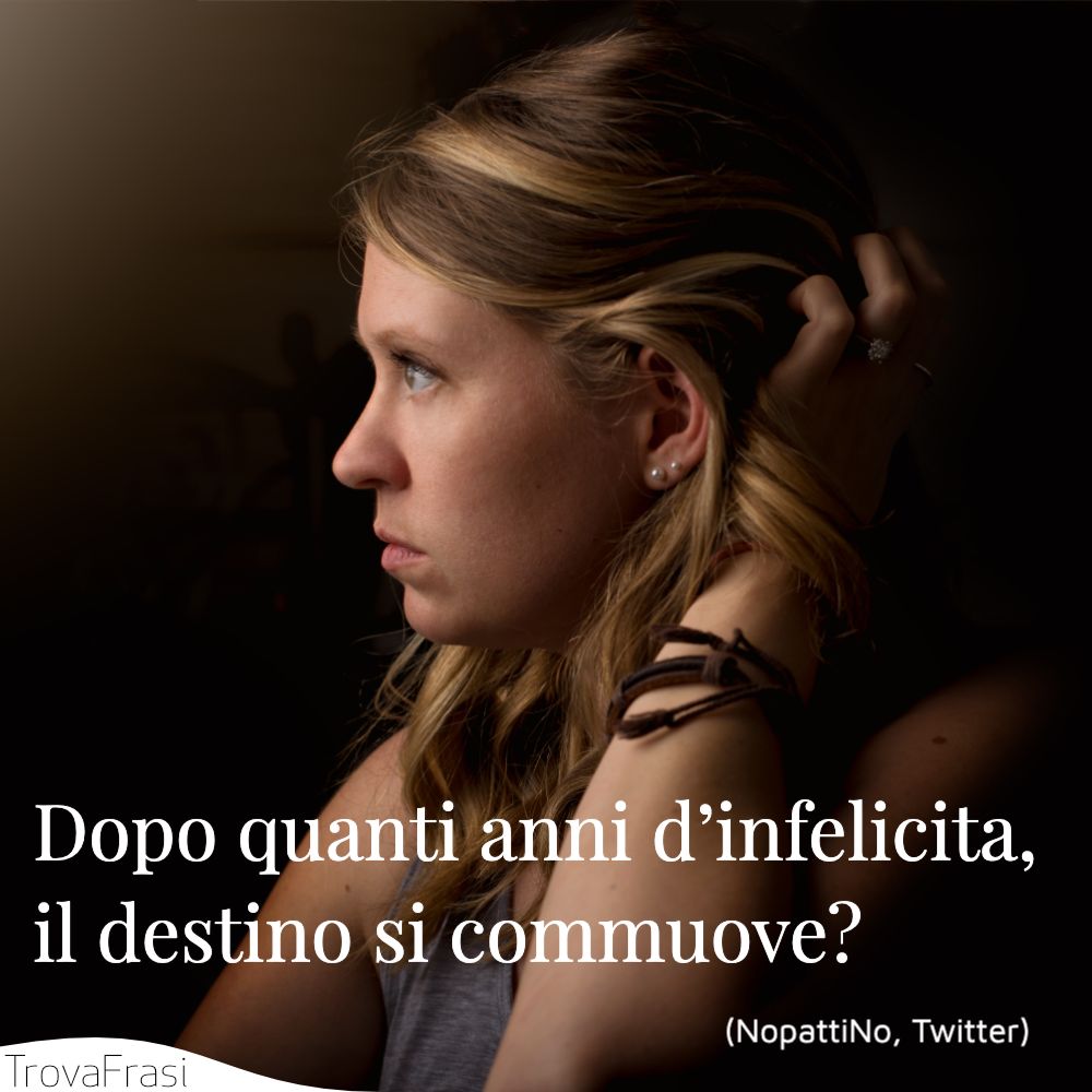 Dopo quanti anni d’infelicita, il destino si commuove?
