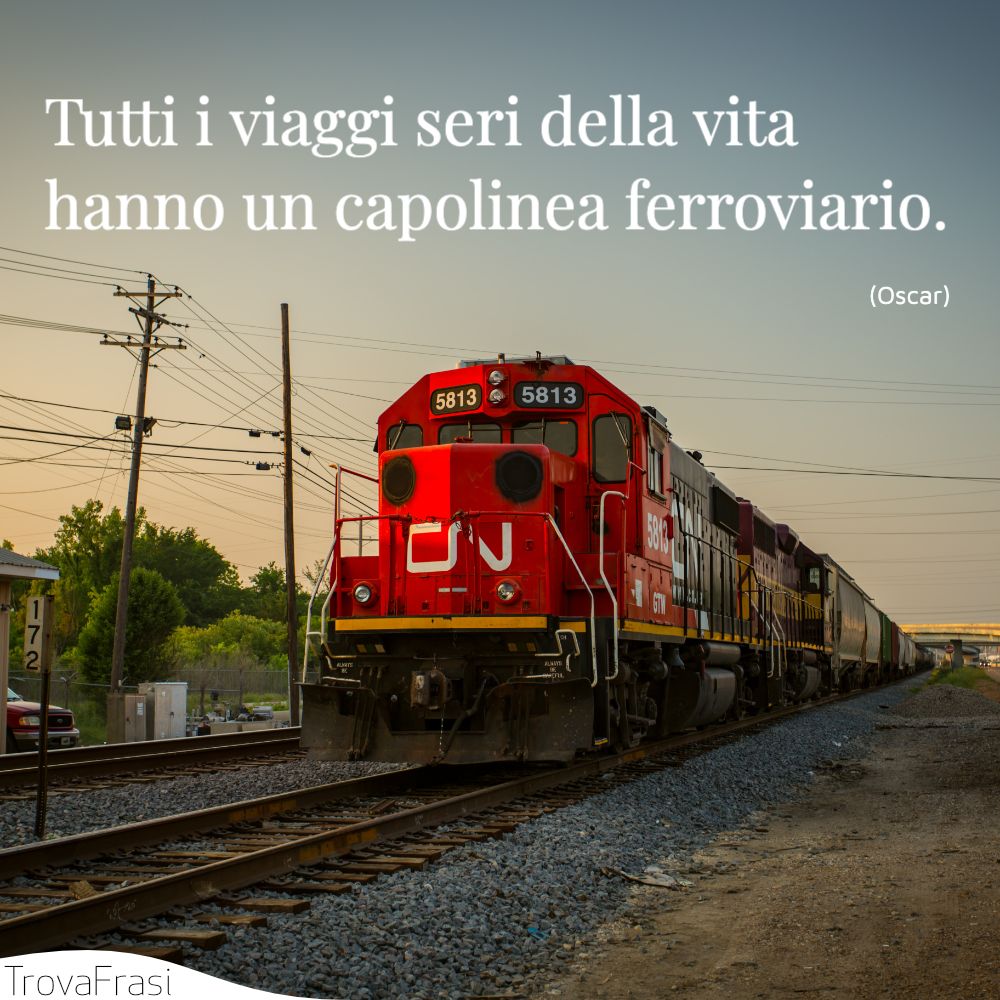 Tutti i viaggi seri della vita hanno un capolinea ferroviario.