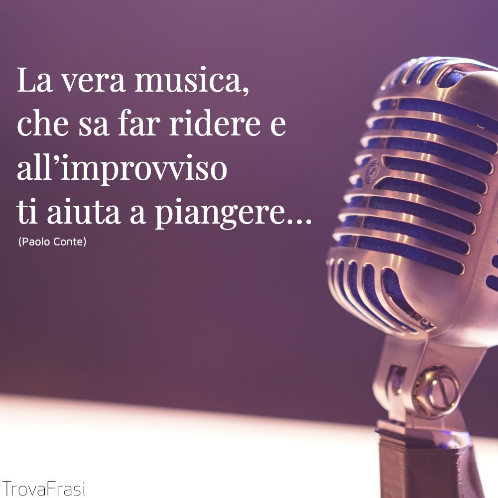 La vera musica, che sa far ridere e all’improvviso ti aiuta a piangere…
