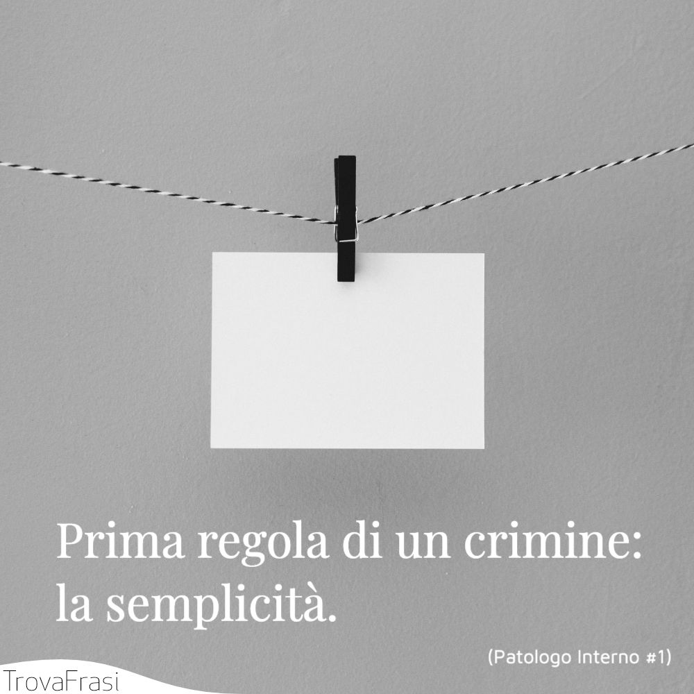 Prima regola di un crimine: la semplicità.